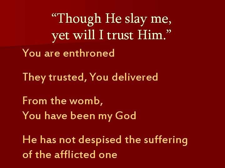 “Though He slay me, yet will I trust Him. ” You are enthroned They