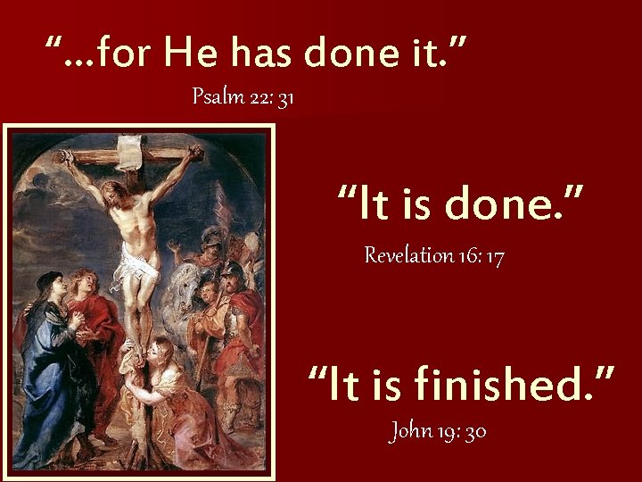 “…for He has done it. ” Psalm 22: 31 “It is done. ” Revelation