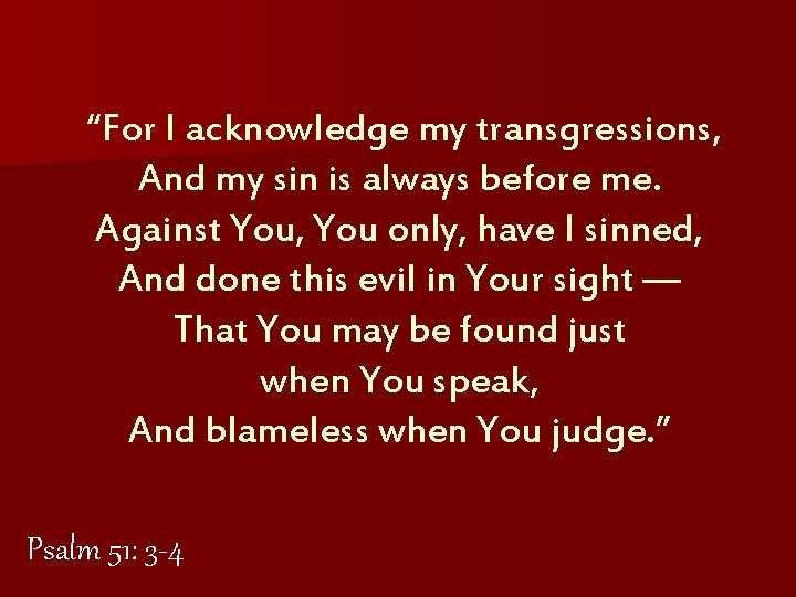 “For I acknowledge my transgressions, And my sin is always before me. Against You,