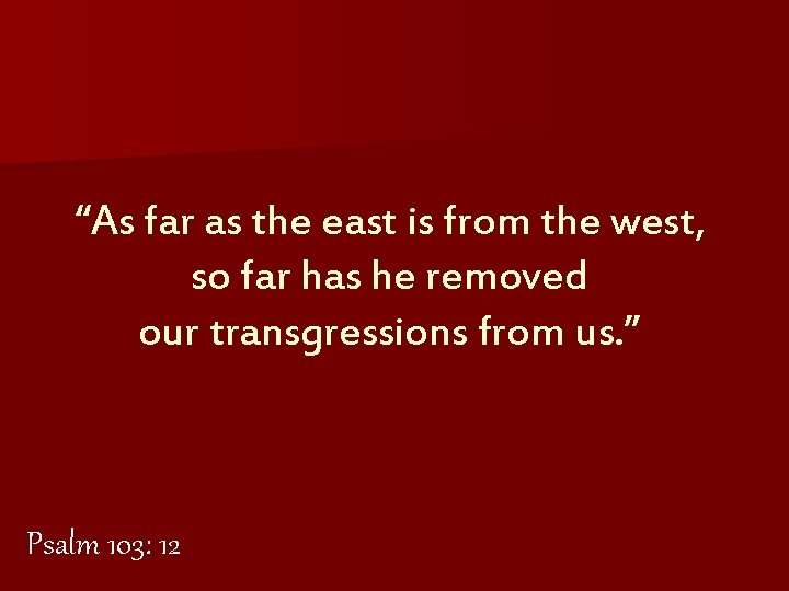 “As far as the east is from the west, so far has he removed