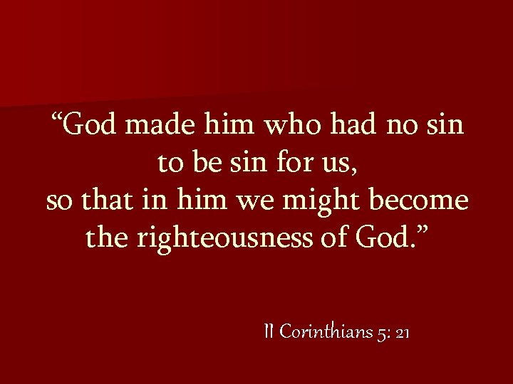 “God made him who had no sin to be sin for us, so that