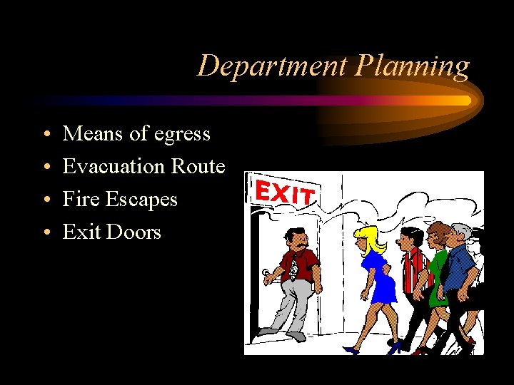 Department Planning • • Means of egress Evacuation Route Fire Escapes Exit Doors 