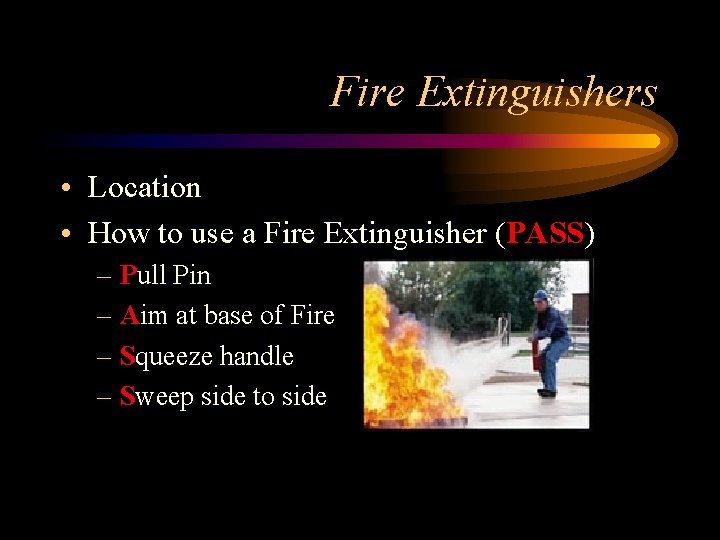 Fire Extinguishers • Location • How to use a Fire Extinguisher (PASS) – Pull