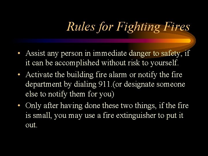 Rules for Fighting Fires • Assist any person in immediate danger to safety, if