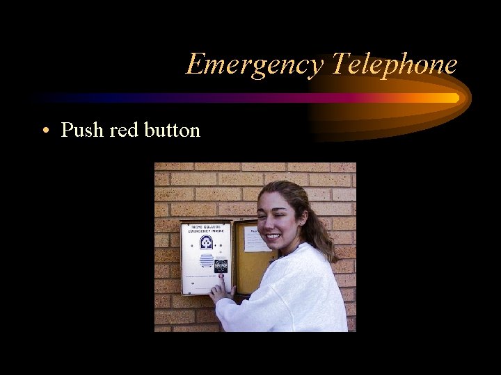 Emergency Telephone • Push red button 