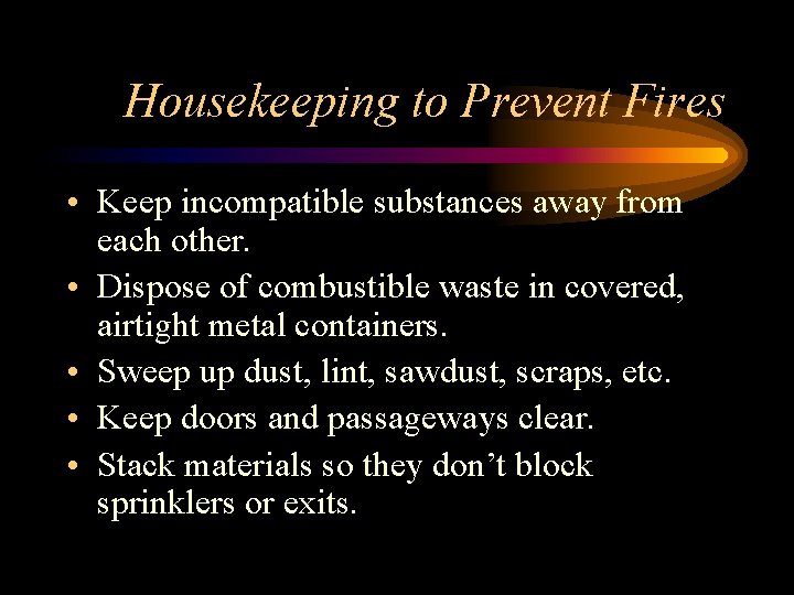 Housekeeping to Prevent Fires • Keep incompatible substances away from each other. • Dispose