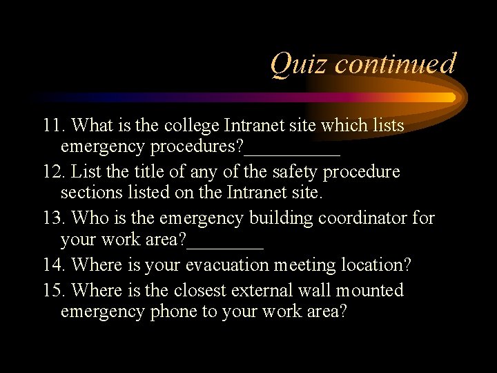 Quiz continued 11. What is the college Intranet site which lists emergency procedures? _____