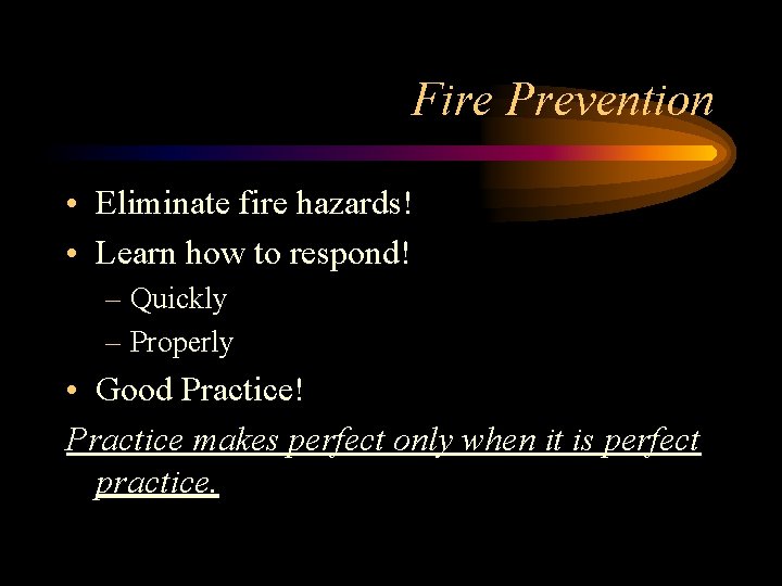 Fire Prevention • Eliminate fire hazards! • Learn how to respond! – Quickly –