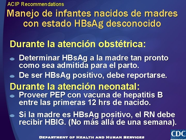 ACIP Recommendations Manejo de infantes nacidos de madres con estado HBs. Ag desconocido Durante