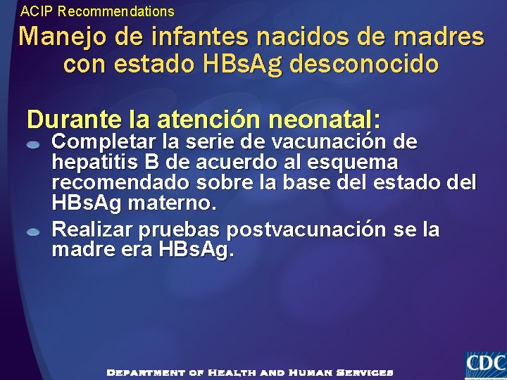 ACIP Recommendations Manejo de infantes nacidos de madres con estado HBs. Ag desconocido Durante