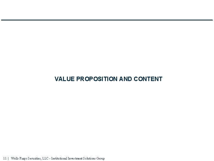 VALUE PROPOSITION AND CONTENT 11 | Wells Fargo Securities, LLC - Institutional Investment Solutions