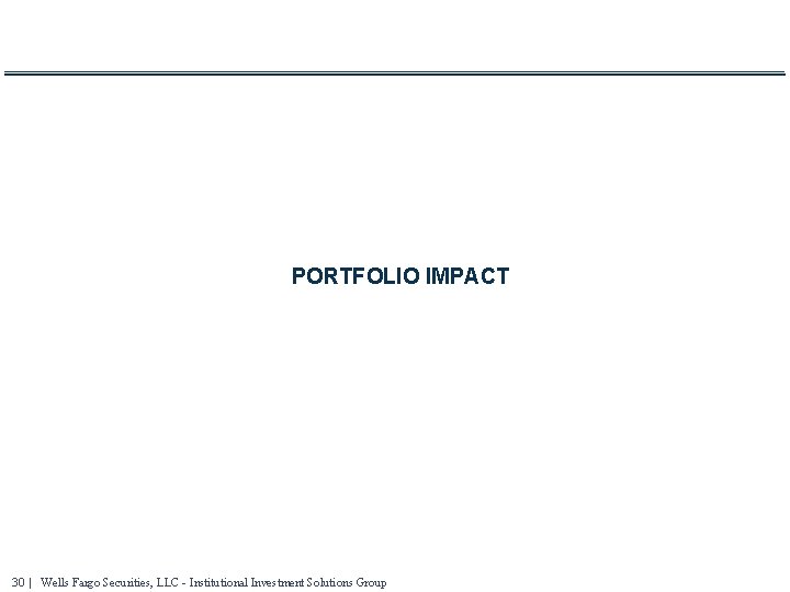 PORTFOLIO IMPACT 30 | Wells Fargo Securities, LLC - Institutional Investment Solutions Group 