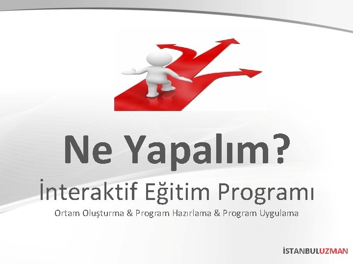 Ne Yapalım? İnteraktif Eğitim Programı Ortam Oluşturma & Program Hazırlama & Program Uygulama İSTANBULUZMAN