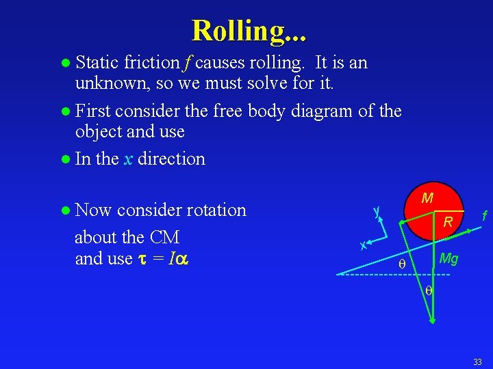 Rolling. . . Static friction f causes rolling. It is an unknown, so we