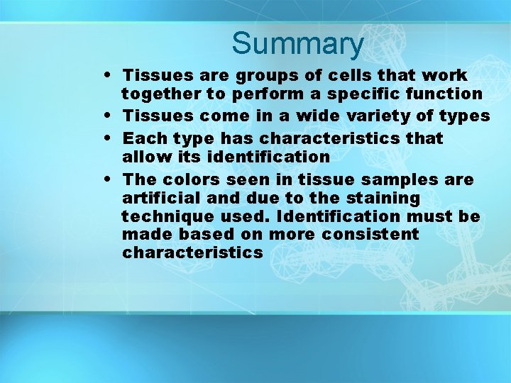 Summary • Tissues are groups of cells that work together to perform a specific