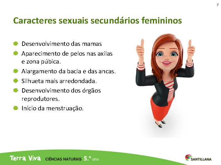 7 Caracteres sexuais secundários femininos Desenvolvimento das mamas Aparecimento de pelos nas axilas e