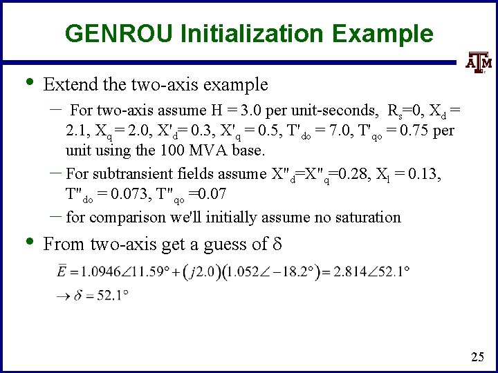 GENROU Initialization Example • • Extend the two-axis example – For two-axis assume H