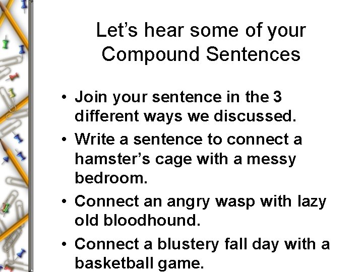Let’s hear some of your Compound Sentences • Join your sentence in the 3