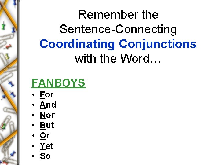 Remember the Sentence-Connecting Coordinating Conjunctions with the Word… FANBOYS • • For And Nor