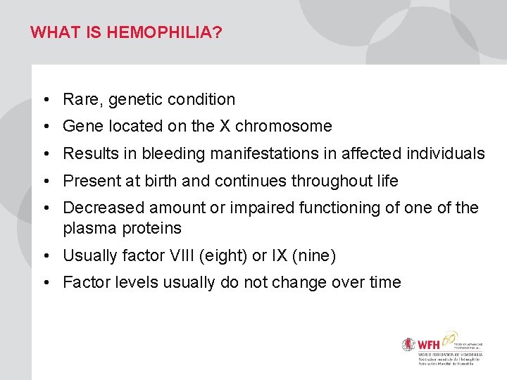 WHAT IS HEMOPHILIA? • Rare, genetic condition • Gene located on the X chromosome