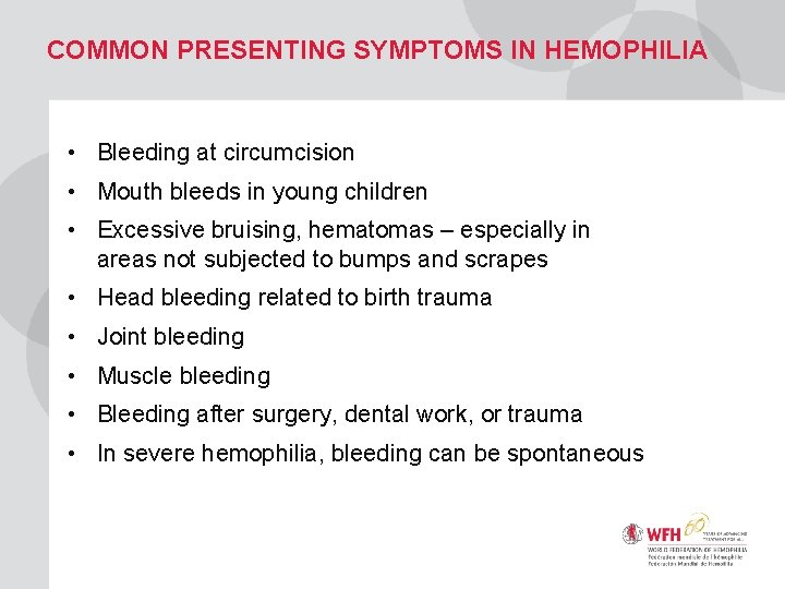 COMMON PRESENTING SYMPTOMS IN HEMOPHILIA • Bleeding at circumcision • Mouth bleeds in young