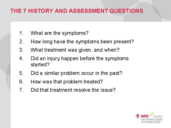 THE 7 HISTORY AND ASSESSMENT QUESTIONS 1. What are the symptoms? 2. How long