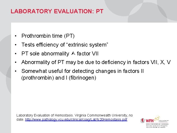 LABORATORY EVALUATION: PT • Prothrombin time (PT) • Tests efficiency of “extrinsic system” •