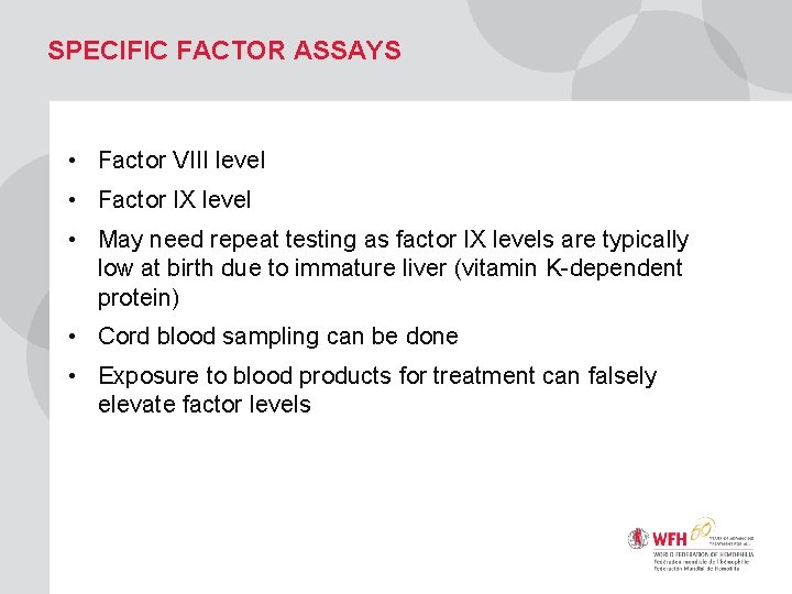 SPECIFIC FACTOR ASSAYS • Factor VIII level • Factor IX level • May need