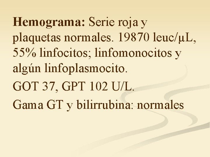 Hemograma: Serie roja y plaquetas normales. 19870 leuc/µL, 55% linfocitos; linfomonocitos y algún linfoplasmocito.