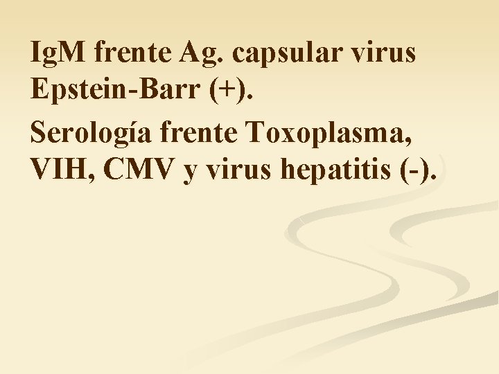 Ig. M frente Ag. capsular virus Epstein-Barr (+). Serología frente Toxoplasma, VIH, CMV y
