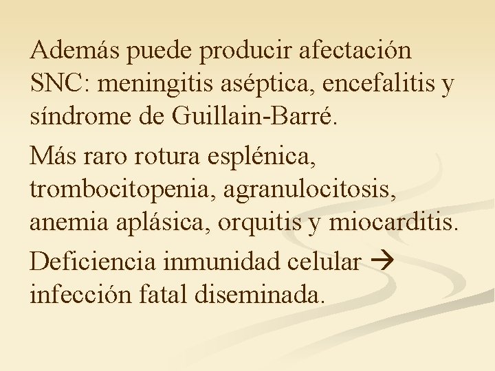 Además puede producir afectación SNC: meningitis aséptica, encefalitis y síndrome de Guillain-Barré. Más raro