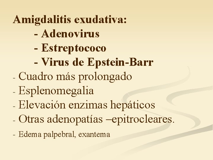 Amigdalitis exudativa: - Adenovirus - Estreptococo - Virus de Epstein-Barr - Cuadro más prolongado