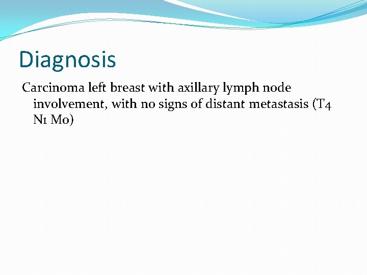 Diagnosis Carcinoma left breast with axillary lymph node involvement, with no signs of distant