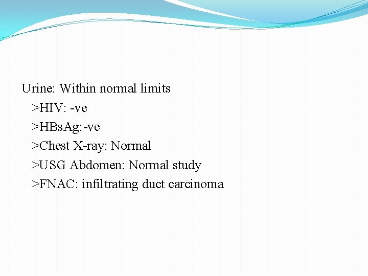 Urine: Within normal limits >HIV: -ve >HBs. Ag: -ve >Chest X-ray: Normal >USG Abdomen: