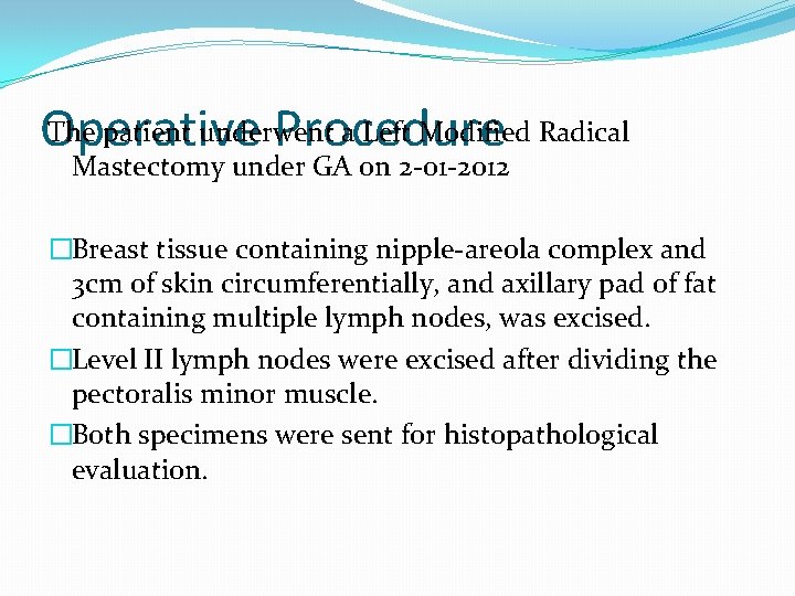 The patient underwent a Left Modified Radical Operative Procedure Mastectomy under GA on 2