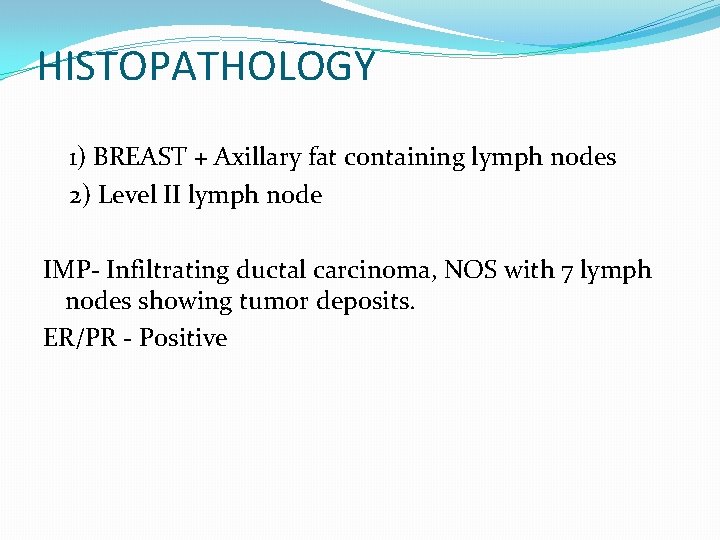 HISTOPATHOLOGY 1) BREAST + Axillary fat containing lymph nodes 2) Level II lymph node