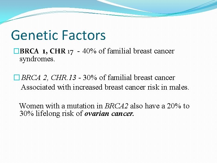 Genetic Factors �BRCA 1, CHR 17 - 40% of familial breast cancer syndromes. �