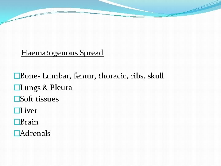 Haematogenous Spread �Bone- Lumbar, femur, thoracic, ribs, skull �Lungs & Pleura �Soft tissues �Liver