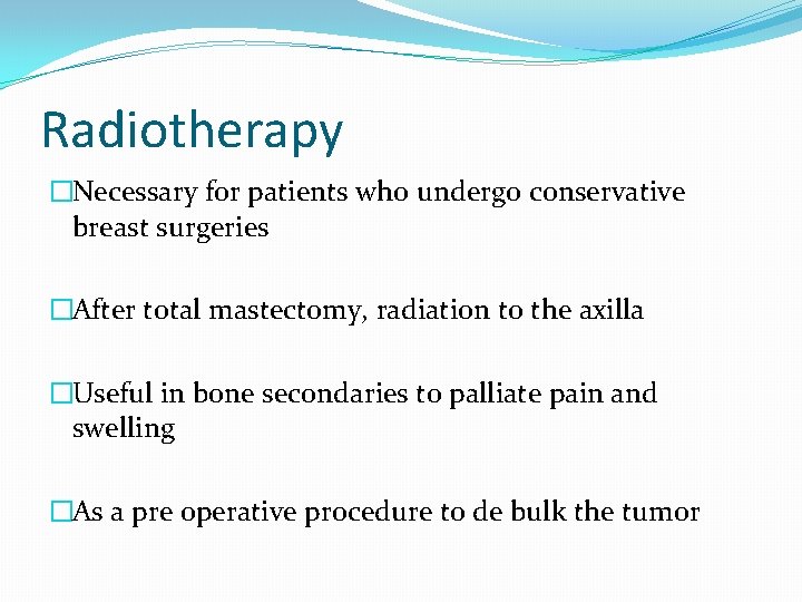 Radiotherapy �Necessary for patients who undergo conservative breast surgeries �After total mastectomy, radiation to