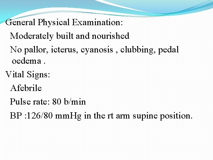 General Physical Examination: Moderately built and nourished No pallor, icterus, cyanosis , clubbing, pedal