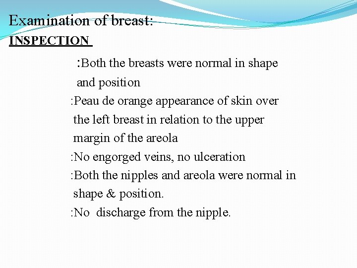 Examination of breast: INSPECTION : Both the breasts were normal in shape and position