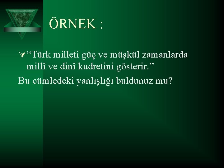 ÖRNEK : Ú “Türk milleti güç ve müşkül zamanlarda millî ve dinî kudretini gösterir.