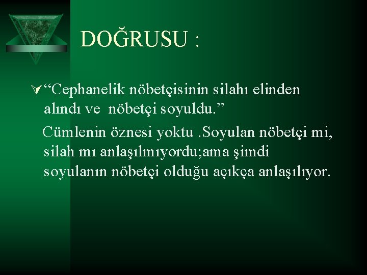 DOĞRUSU : Ú “Cephanelik nöbetçisinin silahı elinden alındı ve nöbetçi soyuldu. ” Cümlenin öznesi