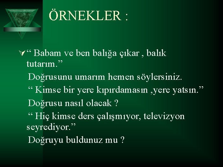 ÖRNEKLER : Ú “ Babam ve ben balığa çıkar , balık tutarım. ” Doğrusunu