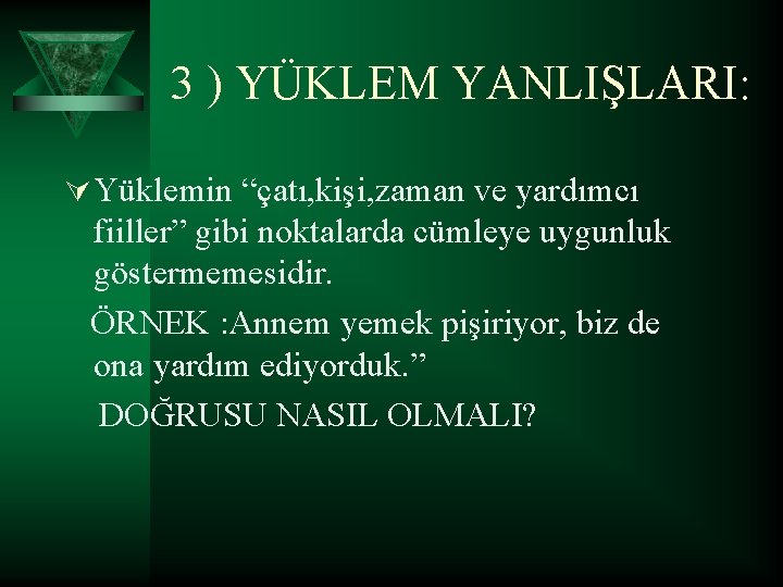 3 ) YÜKLEM YANLIŞLARI: Ú Yüklemin “çatı, kişi, zaman ve yardımcı fiiller” gibi noktalarda