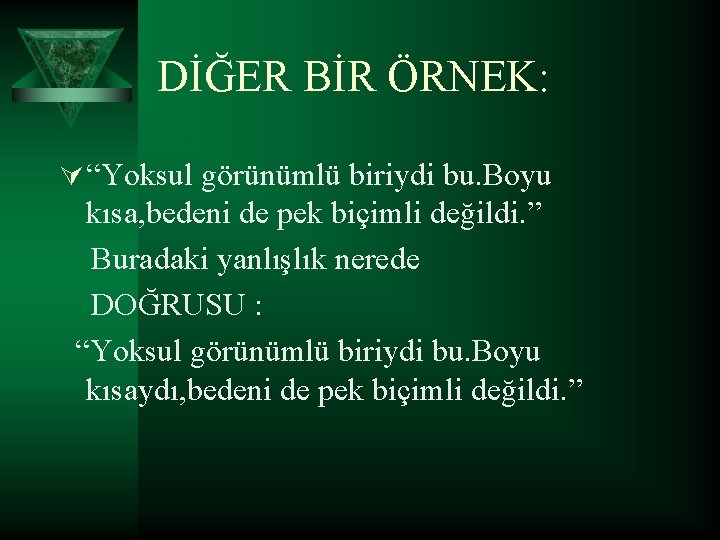 DİĞER BİR ÖRNEK: Ú “Yoksul görünümlü biriydi bu. Boyu kısa, bedeni de pek biçimli