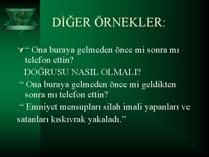 DİĞER ÖRNEKLER: Ú “ Ona buraya gelmeden önce mi sonra mı telefon ettin? DOĞRUSU