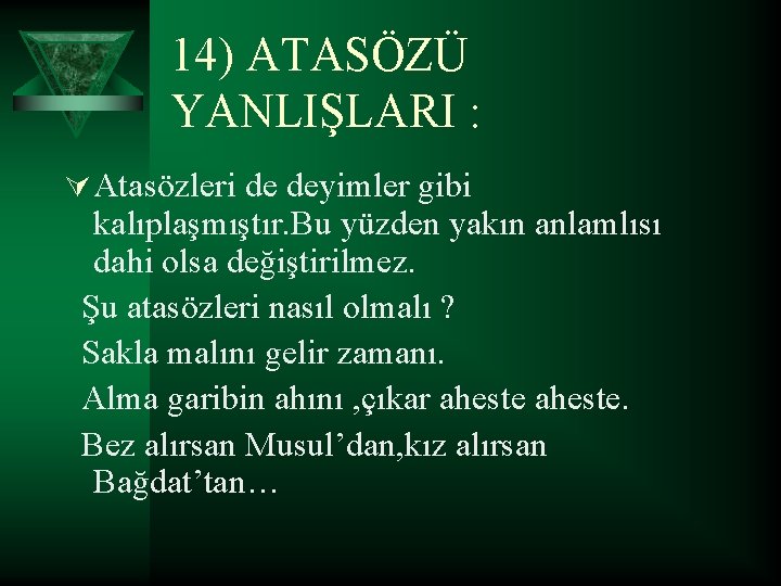 14) ATASÖZÜ YANLIŞLARI : Ú Atasözleri de deyimler gibi kalıplaşmıştır. Bu yüzden yakın anlamlısı