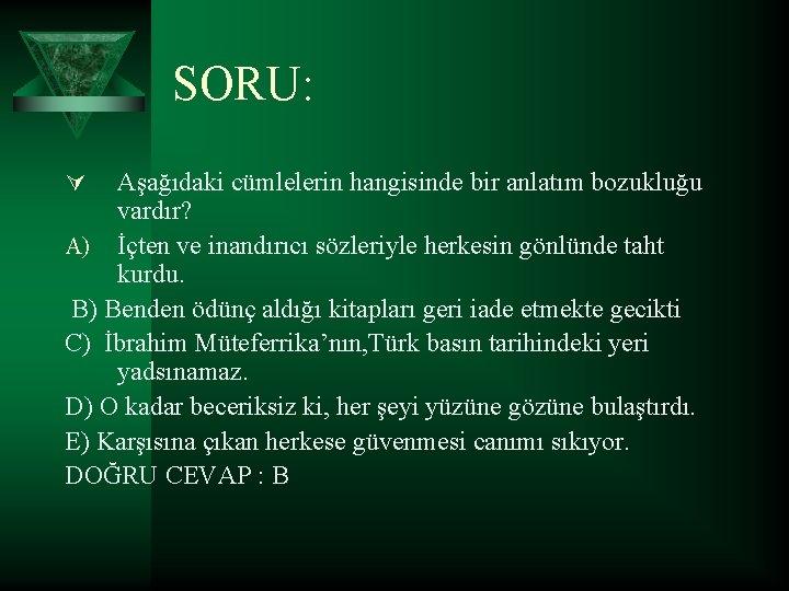 SORU: Aşağıdaki cümlelerin hangisinde bir anlatım bozukluğu vardır? A) İçten ve inandırıcı sözleriyle herkesin