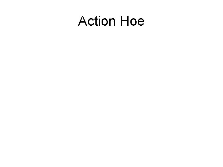 Action Hoe 